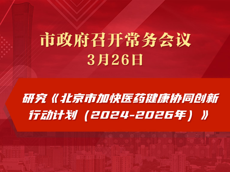 市政府常務會議圖解：研究《北京市加快醫藥健康協同創新行動計劃（2024-2026年）》