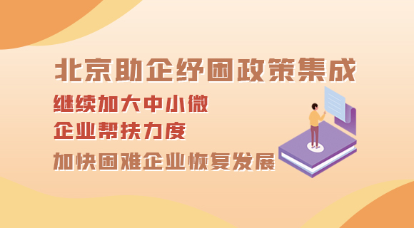 北京助企纾困政策集成 继续加大中小微企业帮扶力度 加快困难企业恢复发展
