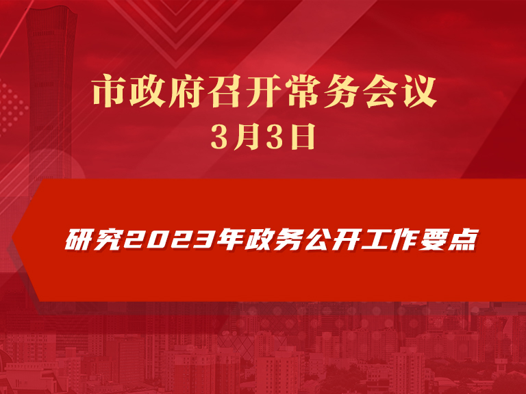 市政府常务会议：研究2023年政务公开工作要点