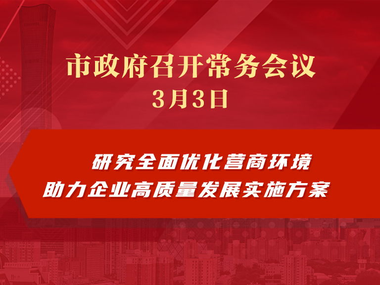 市政府常务会议：研究全面优化营商环境助力企业高质量发展实施方案
