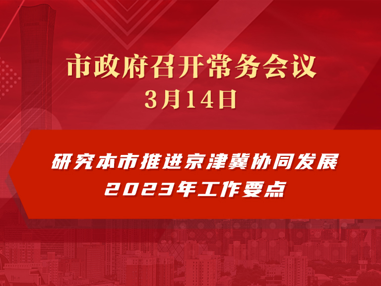 市政府常务会议图解：研究本市推进京津冀协同发展2023年工作要点