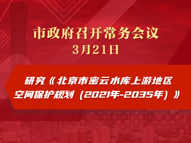 市政府常务会议图解：研究《北京市密云水库上游地区空间保护规划（2021年-2035年）》