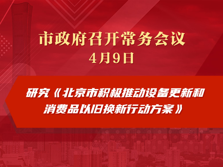 市政府常务会议图解：研究《北京市积极推动设备更新和消费品以旧换新行动方案》