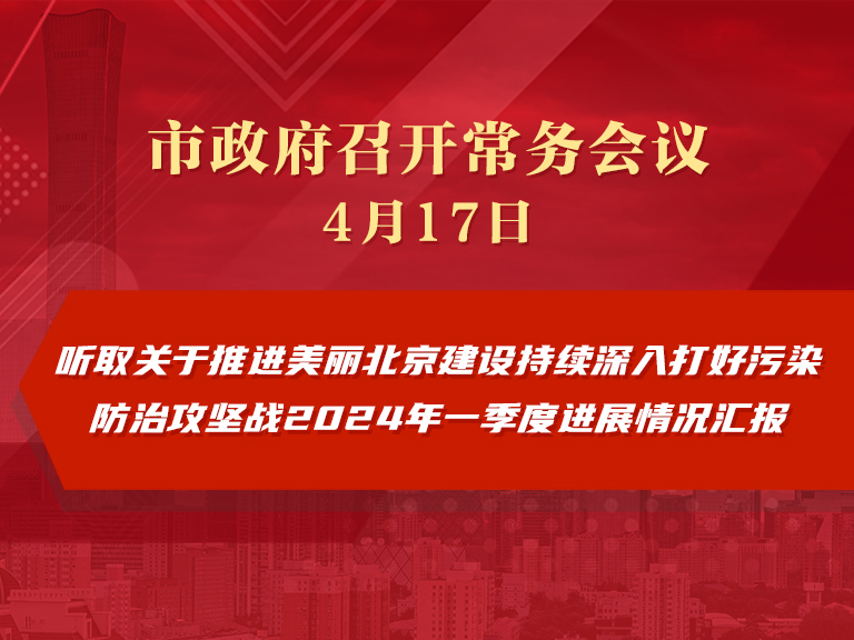 市政府常务会议图解：听取关于推进美丽北京建设持续深入打好污染防治攻坚战2024年一季度进展情况汇报