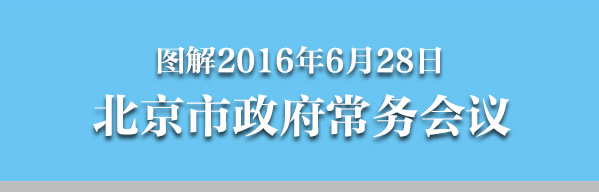 图解2016年6月28日北京市政府常务会议