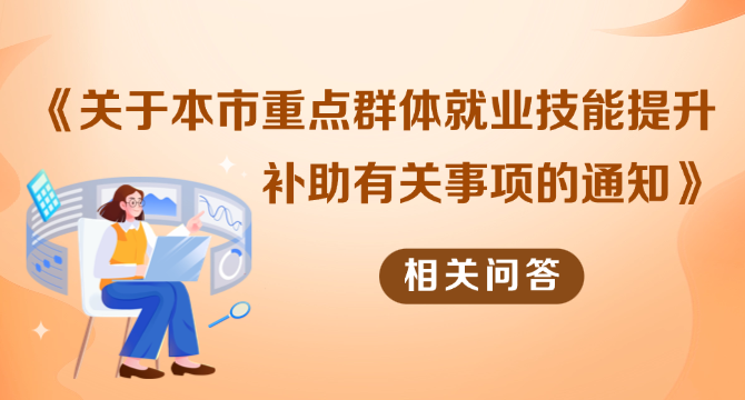 《關於本市重點群體就業技能提升補助有關事項的通知》相關問答