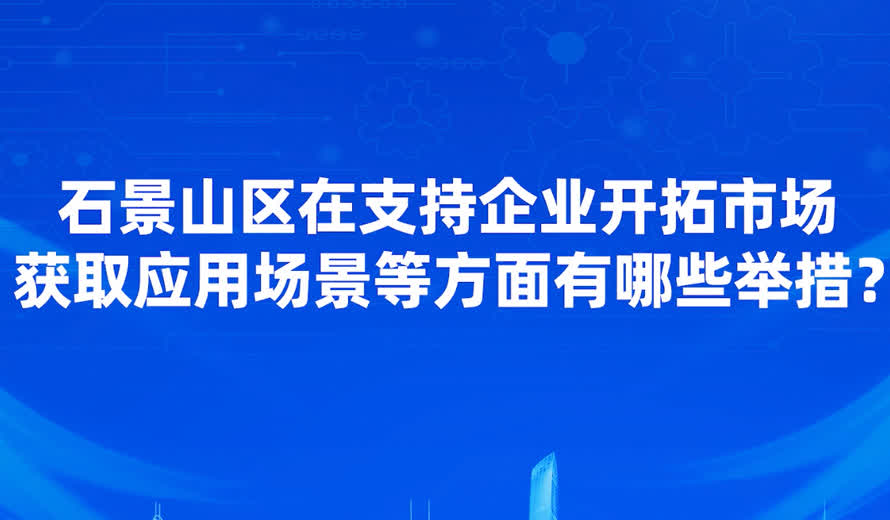 石景山区在支持企业开拓市场、获取应用场景等方面有哪些举措？