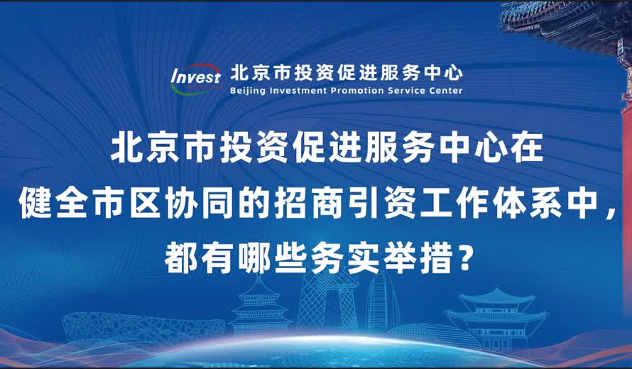 北京市投资促进服务中心在健全市区协同的招商引资工作体系中，都有哪些务实举措？