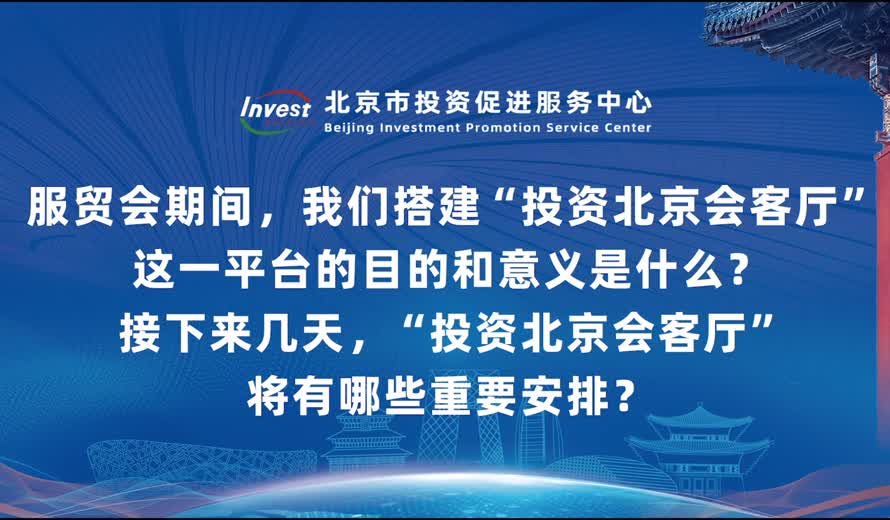 服贸会期间，我们搭建“投资北京会客厅”这一平台的目的和意义是什么？接下来几天，“投资北京会客厅”将有哪些重要安排？