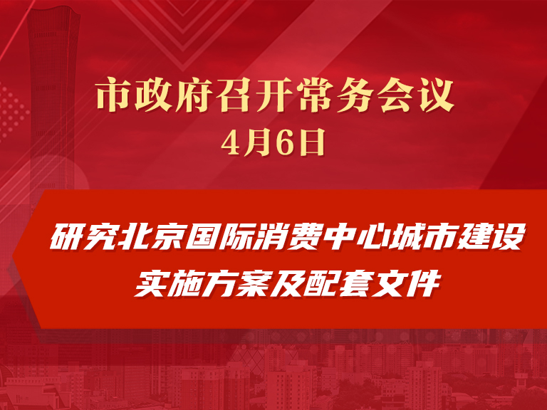 市政府常務會議：研究北京國際消費中心城市建設實施方案及配套文件