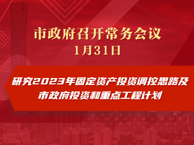 市政府常務會議：研究2023年固定資産投資調控思路及市政府投資和重點工程計劃