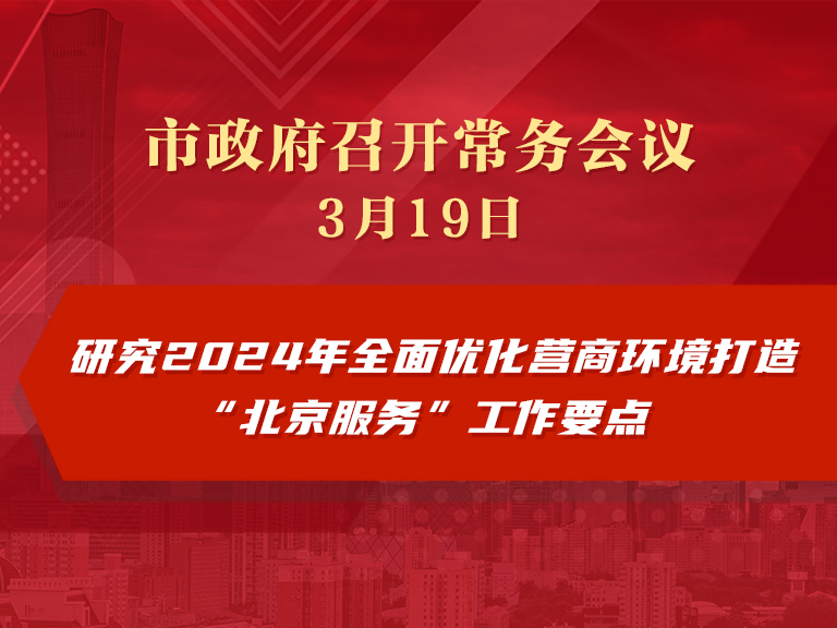 市政府常務會議圖解：研究2024年全面優化營商環境打造“北京服務”工作要點