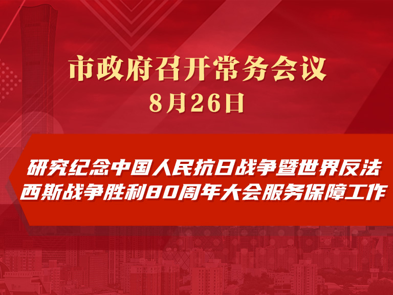市政府常務會議圖解：研究紀念中國人民抗日戰爭暨世界反法西斯戰爭勝利80周年大會服務保障工作情況
