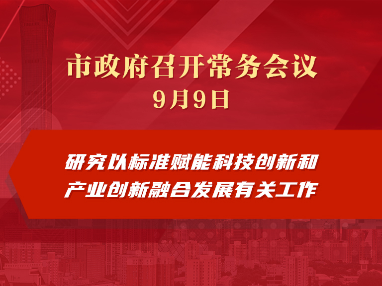 市政府常務會議圖解：研究以標準賦能科技創新和産業創新融合發展有關工作