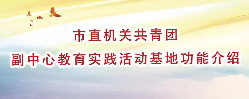 市直機關共青團副中心教育實踐活動基地等你來