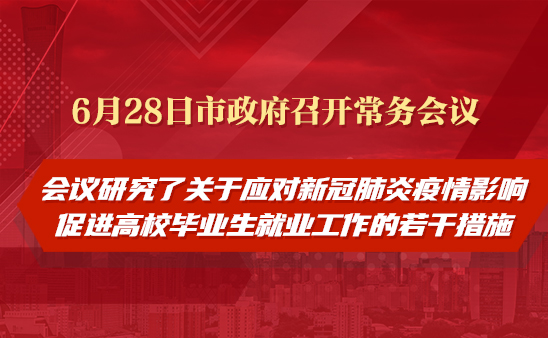 6月28日市政府召开常务会议研究关于应对新冠肺炎疫情影响促进高校毕业生就业工作的若干措施