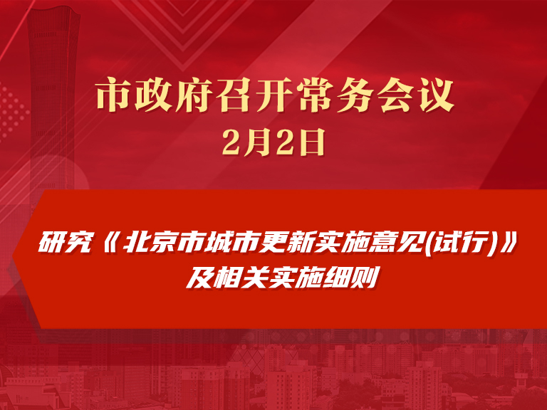 市政府常务会议：研究《北京市城市更新实施意见(试行)》及相关实施细则