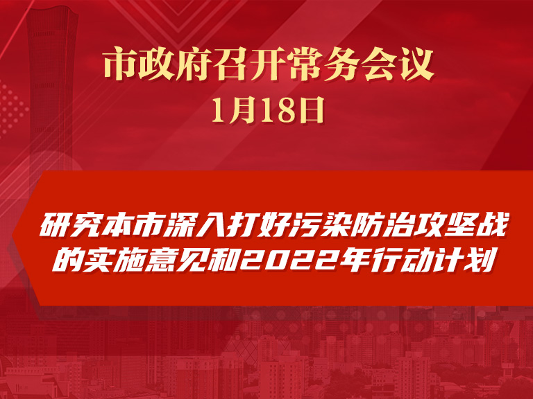 市政府常务会议：研究本市深入打好污染防治攻坚战的实施意见和2022年行动计划