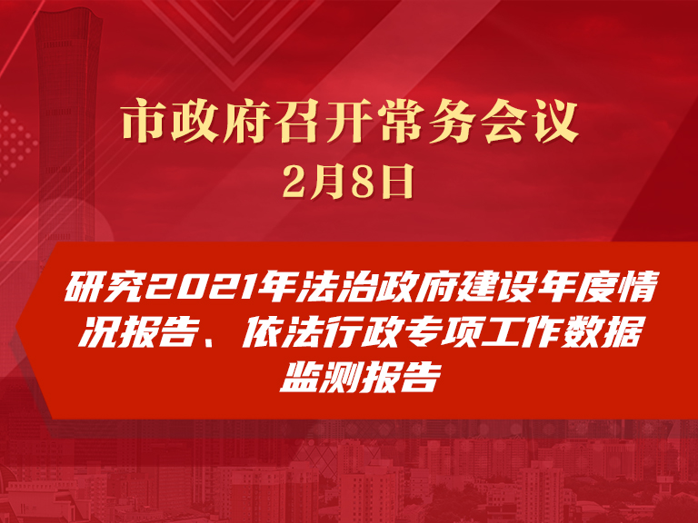 市政府常务会议：研究2021年法治政府建设年度情况报告、依法行政专项工作数据监测报告