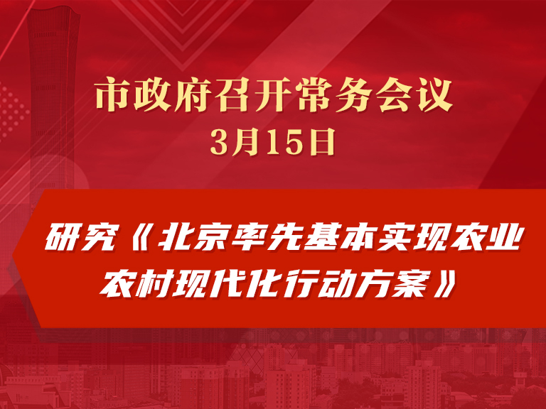 市政府常务会议：研究《北京率先基本实现农业农村现代化行动方案》