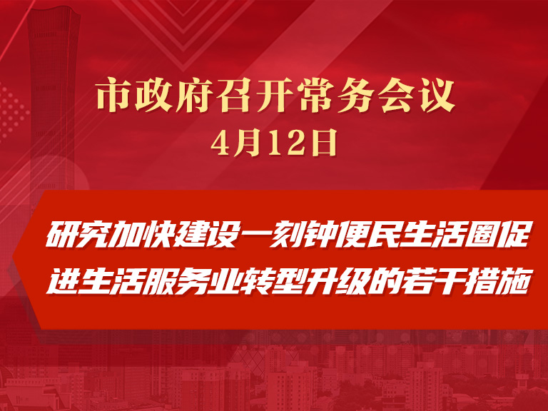 市政府常务会议：研究加快建设一刻钟便民生活圈促进生活服务业转型升级的若干措施