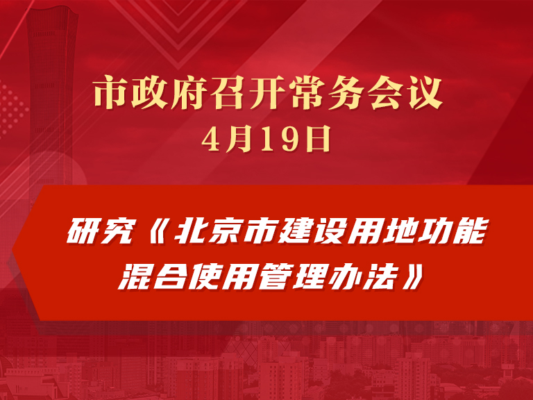 市政府常务会议：研究《北京市建设用地功能混合使用管理办法》