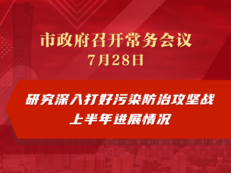市政府常务会议：研究深入打好污染防治攻坚战上半年进展情况