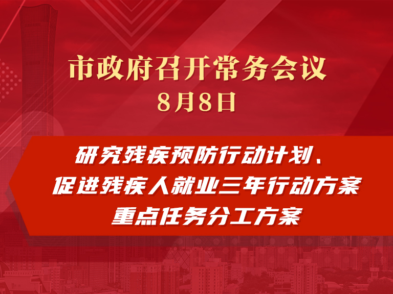 市政府常务会议：研究残疾预防行动计划、促进残疾人就业三年行动方案重点任务分工方案