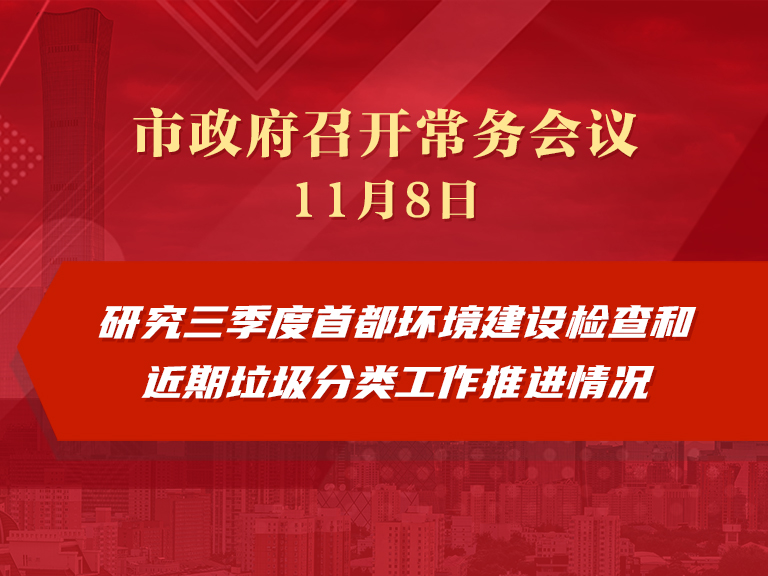市政府常务会议：研究三季度首都环境建设检查和近期垃圾分类工作推进情况