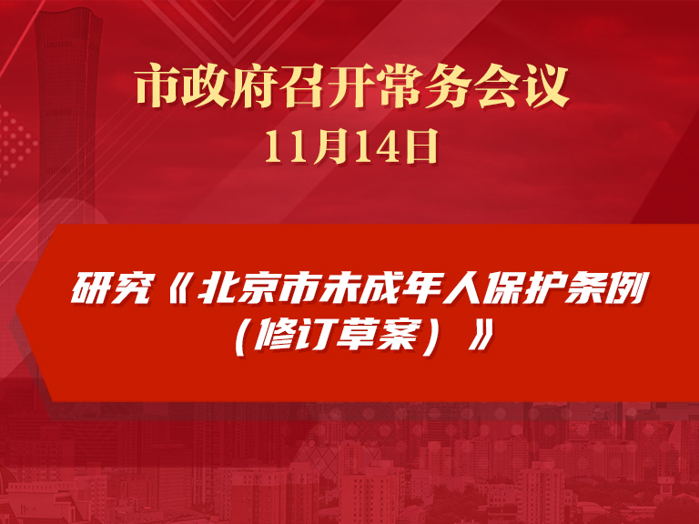 市政府常务会议：研究《北京市未成年人保护条例（修订草案）》