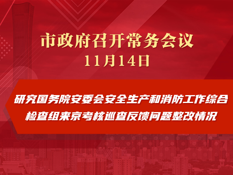 市政府常务会议：研究国务院安委会安全生产和消防工作综合检查组来京考核巡查反馈问题整改情况