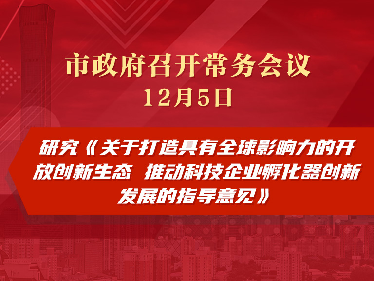 市政府常务会议图解：研究《关于打造具有全球影响力的开放创新生态 推动科技企业孵化器创新发展的指导意见》
