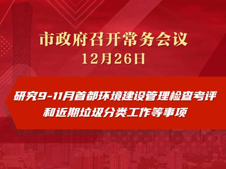 市政府常务会议图解：研究9-11月首都环境建设管理检查考评和近期垃圾分类工作等事项