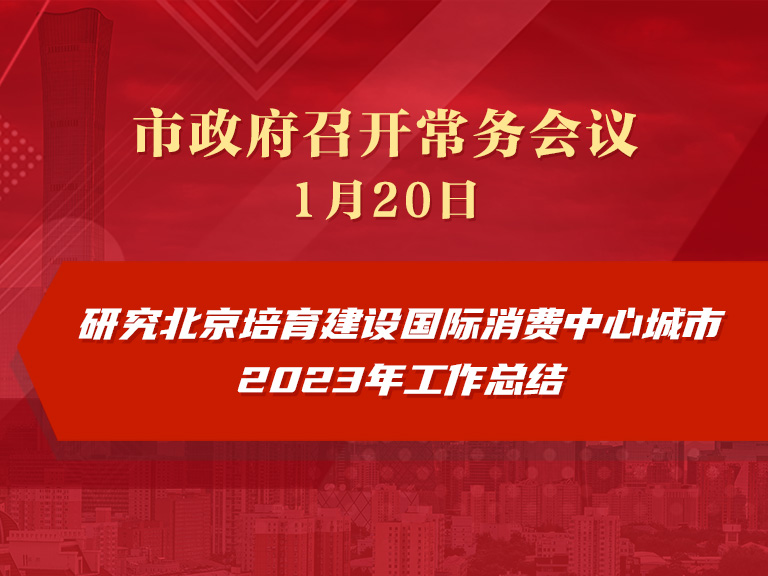 市政府常务会议图解：研究北京培育建设国际消费中心城市2023年工作总结