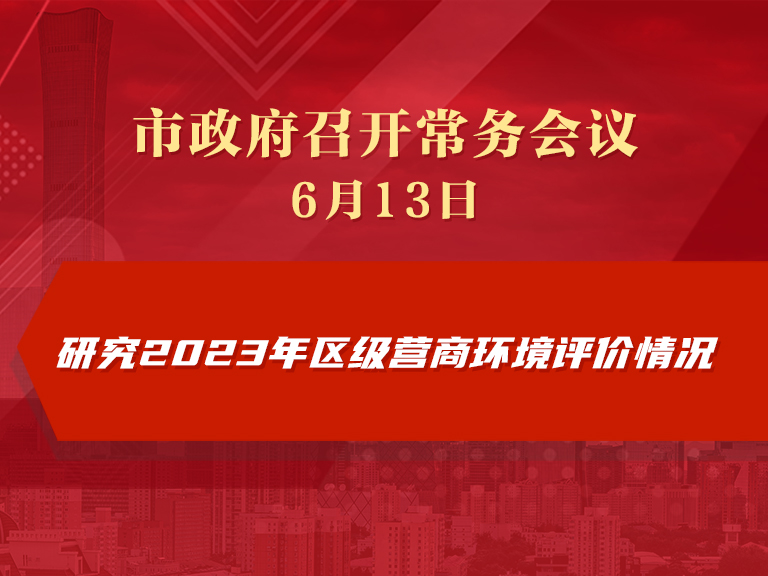 市政府常务会议图解：研究2023年区级营商环境评价情况