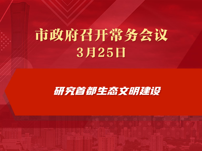 市政府常务会议图解：研究首都生态文明建设