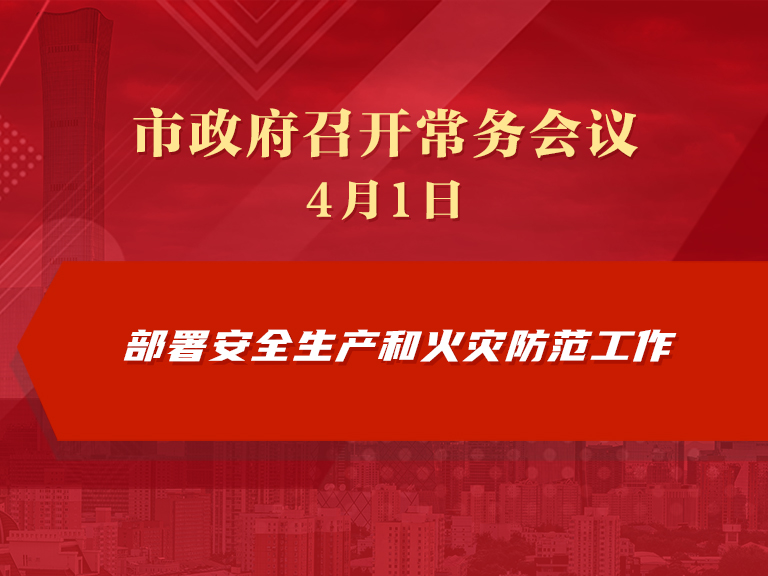 市政府常务会议图解：部署安全生产和火灾防范工作