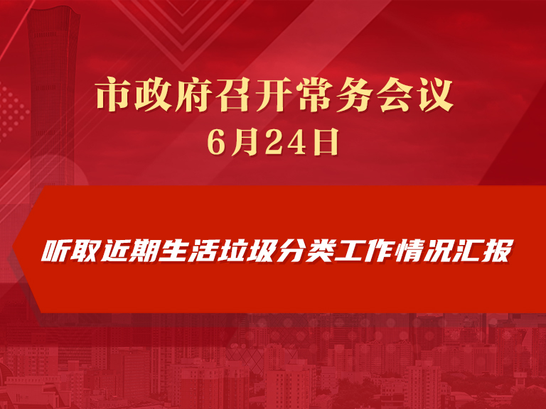 市政府常务会议图解：听取近期生活垃圾分类工作情况汇报