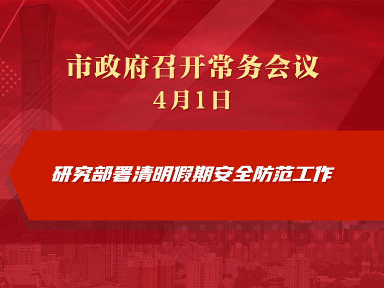 市政府常务会议图解：研究部署清明假期安全防范工作