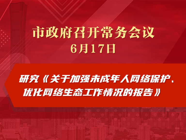 市政府常务会议图解：研究《关于加强未成年人网络保护、优化网络生态工作情况的报告》