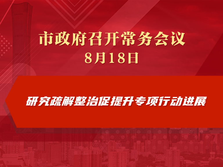 市政府常务会议图解：研究疏解整治促提升专项行动进展