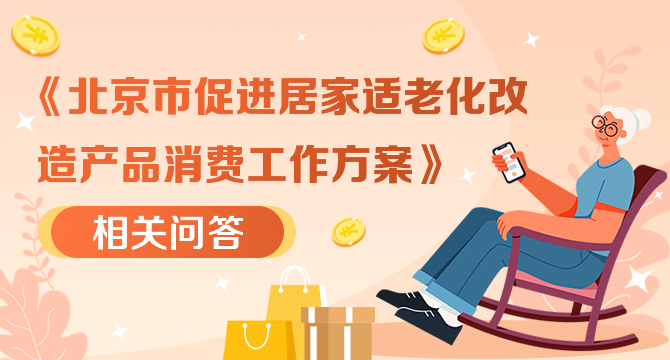 《北京市促进居家适老化改造产品消费工作方案》相关问答
