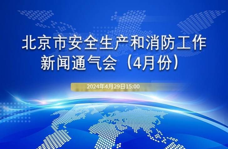 北京市安全生产和消防工作新闻通气会（4月份）