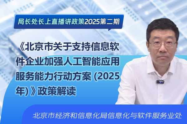 局长处长上直播讲政策——《北京市关于支持信息软件企业加强人工智能应用服务能力行动方案（2025 年）》政策解读